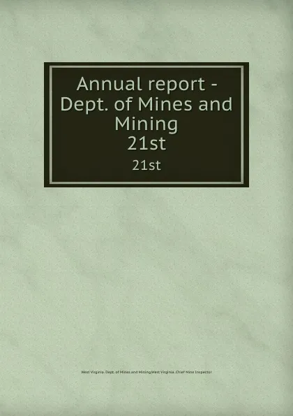 Обложка книги Annual report - Dept. of Mines and Mining. 21st, West Virginia. Dept. of Mines and Mining