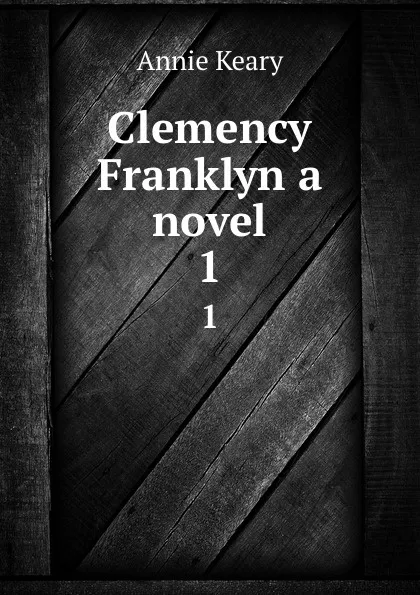 Обложка книги Clemency Franklyn a novel. 1, Keary Annie