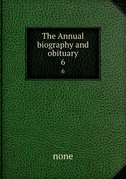 Обложка книги The Annual biography and obituary. 6, none