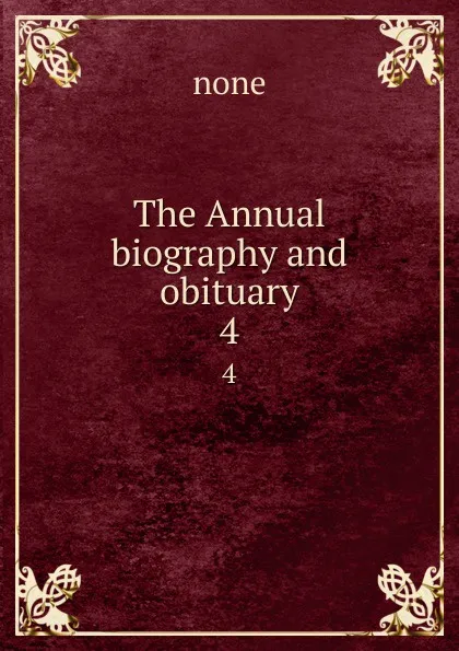 Обложка книги The Annual biography and obituary. 4, none