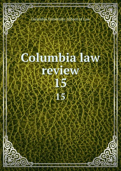 Обложка книги Columbia law review. 15, Columbia University. School of Law