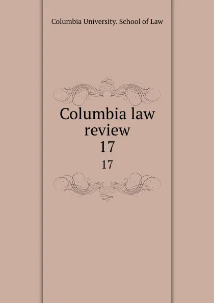 Обложка книги Columbia law review. 17, Columbia University. School of Law