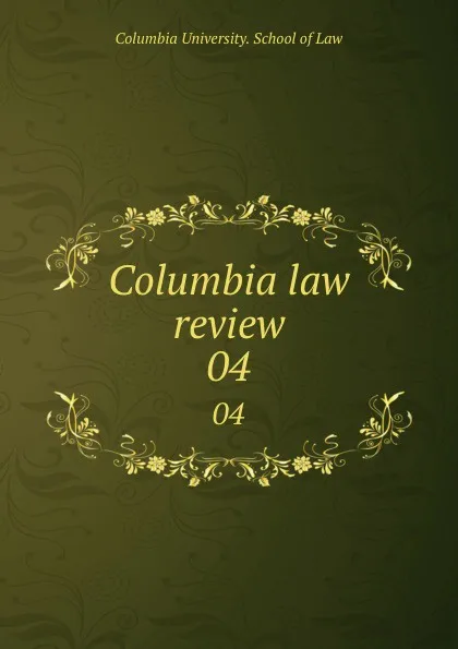 Обложка книги Columbia law review. 04, Columbia University. School of Law