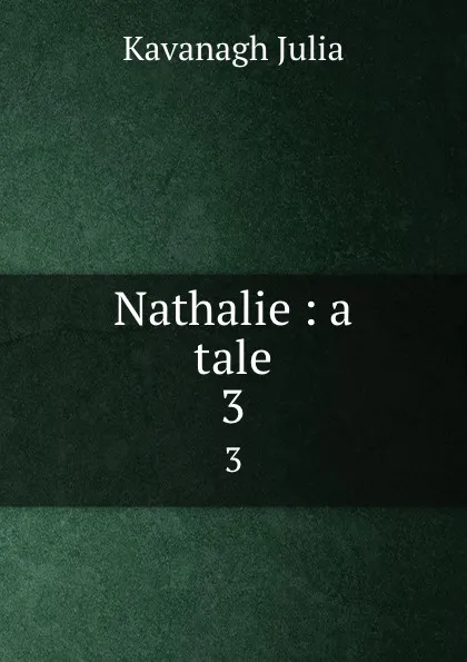 Обложка книги Nathalie : a tale. 3, Kavanagh Julia