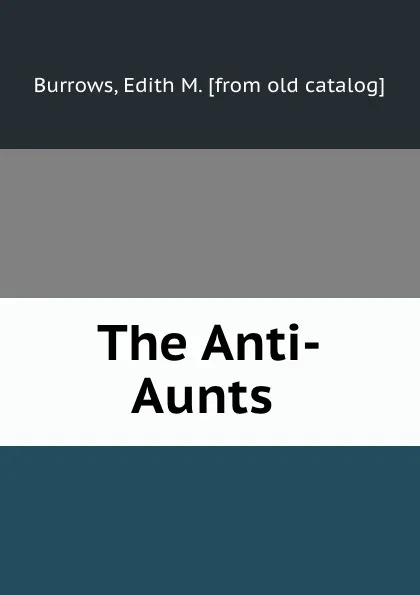 Обложка книги The Anti-Aunts, Edith M. Burrows