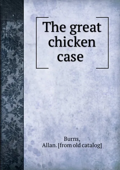 Обложка книги The great chicken case, Allan Burns