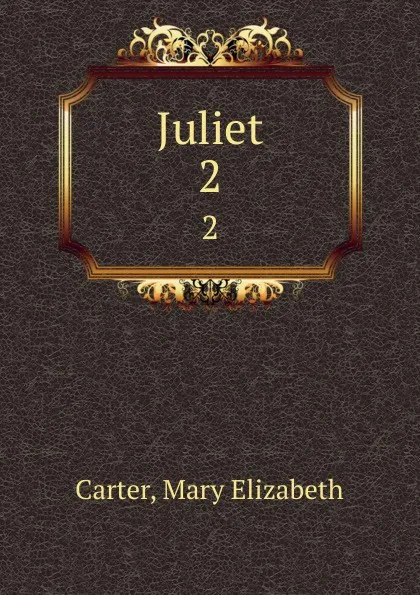 Обложка книги Juliet. 2, Mary Elizabeth Carter