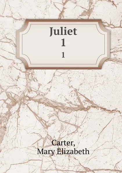 Обложка книги Juliet. 1, Mary Elizabeth Carter