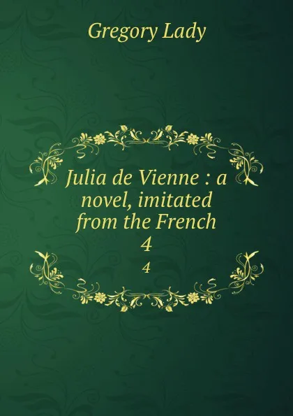 Обложка книги Julia de Vienne : a novel, imitated from the French. 4, Lady