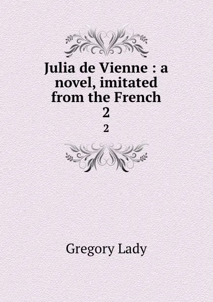 Обложка книги Julia de Vienne : a novel, imitated from the French. 2, Lady