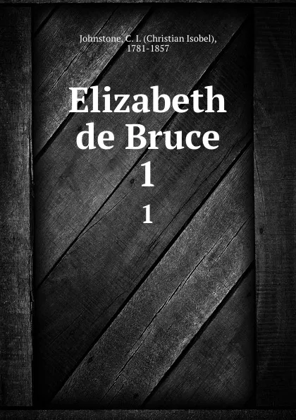 Обложка книги Elizabeth de Bruce. 1, Christian Isobel Johnstone