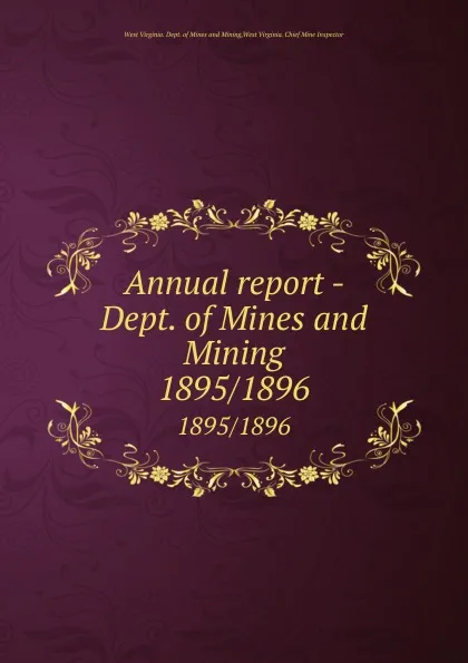 Обложка книги Annual report - Dept. of Mines and Mining. 1895/1896, West Virginia. Dept. of Mines and Mining