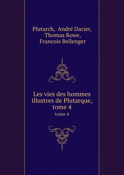 Обложка книги Les vies des hommes illustres de Plutarque,. tome 4, André Dacier Plutarch