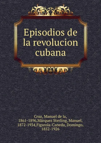 Обложка книги Episodios de la revolucion cubana, Manuel de la Cruz