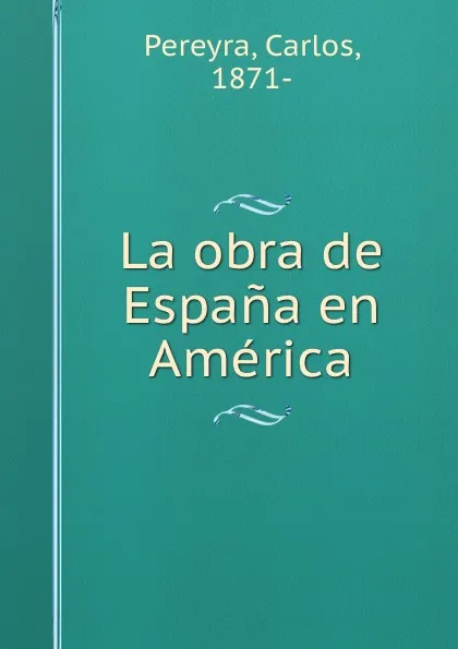 Обложка книги La obra de Espana en America, Carlos Pereyra