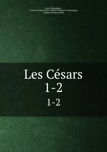 Обложка книги Les Cesars. 1-2, Franz Champagny