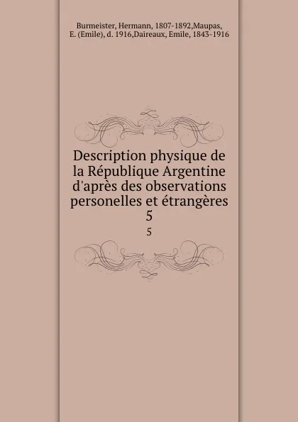 Обложка книги Description physique de la Republique Argentine d.apres des observations personelles et etrangeres. 5, Hermann Burmeister