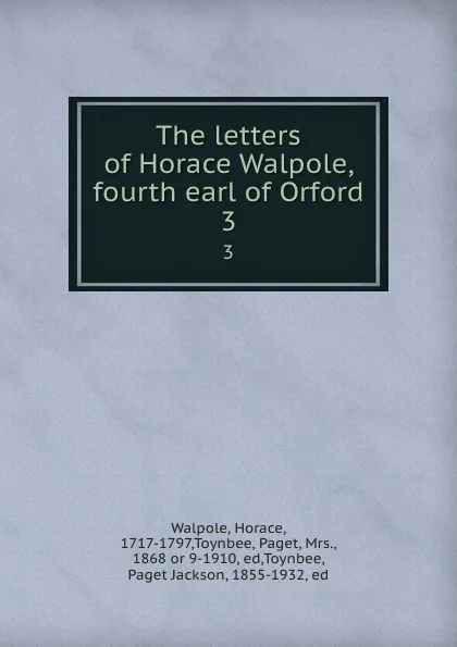 Обложка книги The letters of Horace Walpole, fourth earl of Orford. 3, Horace Walpole