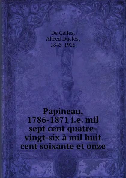 Обложка книги Papineau, 1786-1871 i.e. mil sept cent quatre-vingt-six a mil huit cent soixante et onze, Alfred Duclos de Celles