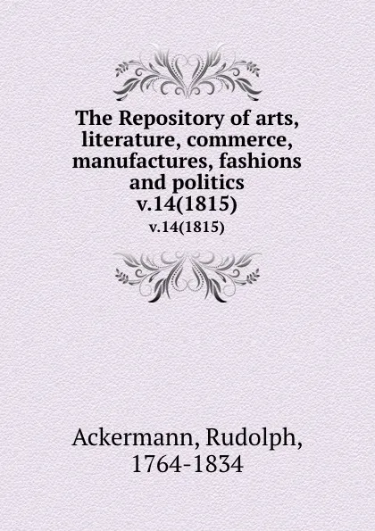 Обложка книги The Repository of arts, literature, commerce, manufactures, fashions and politics. v.14(1815), Rudolph Ackermann