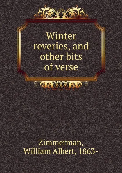 Обложка книги Winter reveries, and other bits of verse, William Albert Zimmerman