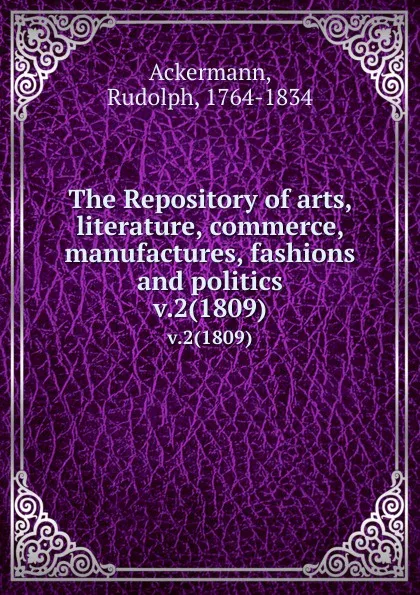 Обложка книги The Repository of arts, literature, commerce, manufactures, fashions and politics. v.2(1809), Rudolph Ackermann