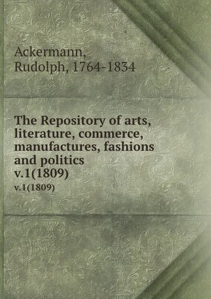 Обложка книги The Repository of arts, literature, commerce, manufactures, fashions and politics. v.1(1809), Rudolph Ackermann