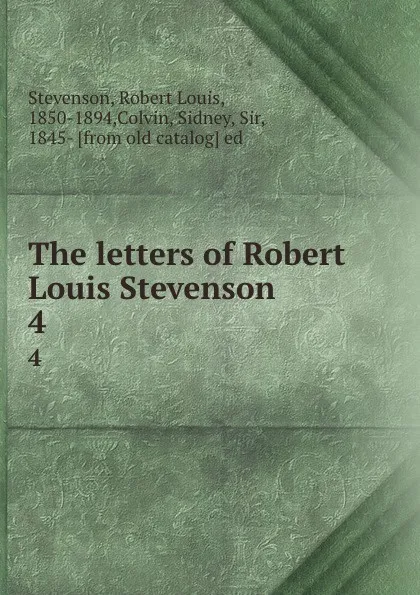 Обложка книги The letters of Robert Louis Stevenson. 4, Robert Louis Stevenson