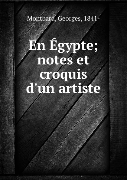 Обложка книги En Egypte; notes et croquis d.un artiste, Georges Montbard