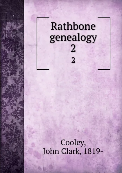 Обложка книги Rathbone genealogy. 2, John Clark Cooley