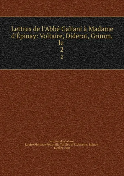 Обложка книги Lettres de l.Abbe Galiani a Madame d.Epinay: Voltaire, Diderot, Grimm, le . 2, Ferdinando Galiani