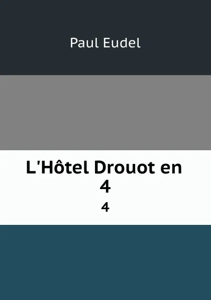 Обложка книги L.Hotel Drouot en . 4, Paul Eudel