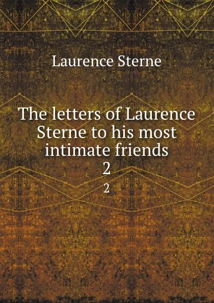 Обложка книги The letters of Laurence Sterne to his most intimate friends. 2, Sterne Laurence