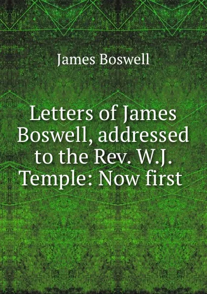 Обложка книги Letters of James Boswell, addressed to the Rev. W.J. Temple: Now first ., James Boswell