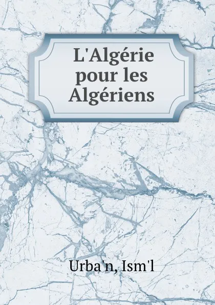 Обложка книги L.Algerie pour les Algeriens, Ism'l Urba'n