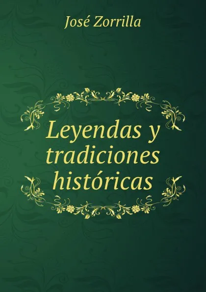 Обложка книги Leyendas y tradiciones historicas, José Zorrilla