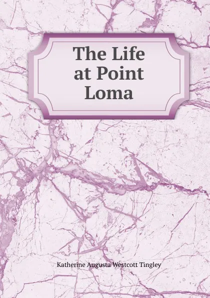 Обложка книги The Life at Point Loma, Katherine Augusta Westcott Tingley