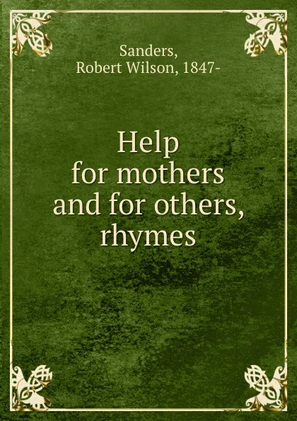 Обложка книги Help for mothers and for others, rhymes, Robert Wilson Sanders