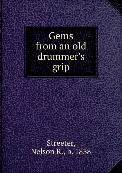 Обложка книги Gems from an old drummer.s grip, Nelson R. Streeter