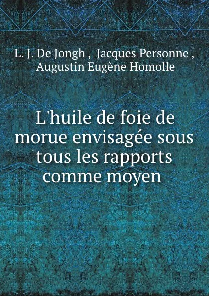 Обложка книги L.huile de foie de morue envisagee sous tous les rapports comme moyen ., L.J. de Jongh