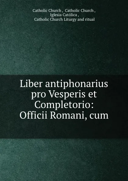 Обложка книги Liber antiphonarius pro Vesperis et Completorio: Officii Romani, cum ., Catholic Church Liturgy and ritual