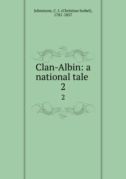 Обложка книги Clan-Albin: a national tale . 2, Christian Isobel Johnstone