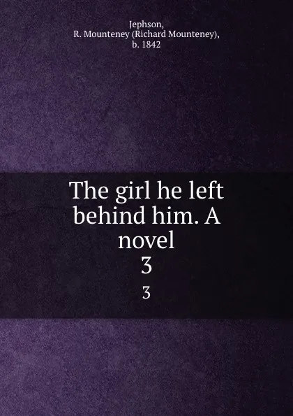 Обложка книги The girl he left behind him. A novel. 3, Richard Mounteney Jephson