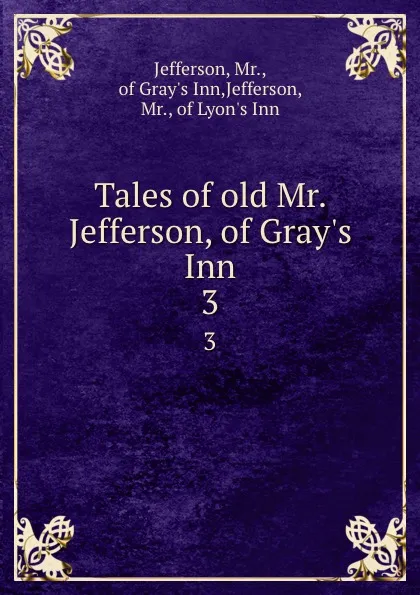 Обложка книги Tales of old Mr. Jefferson, of Gray.s Inn. 3, Mr. Jefferson