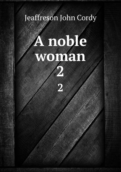 Обложка книги A noble woman. 2, Jeaffreson John Cordy