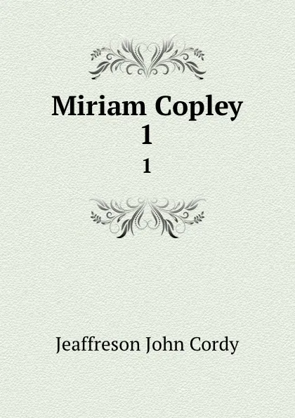 Обложка книги Miriam Copley. 1, Jeaffreson John Cordy