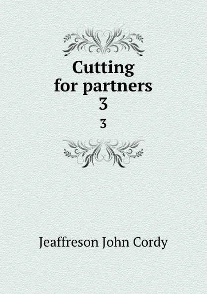 Обложка книги Cutting for partners. 3, Jeaffreson John Cordy