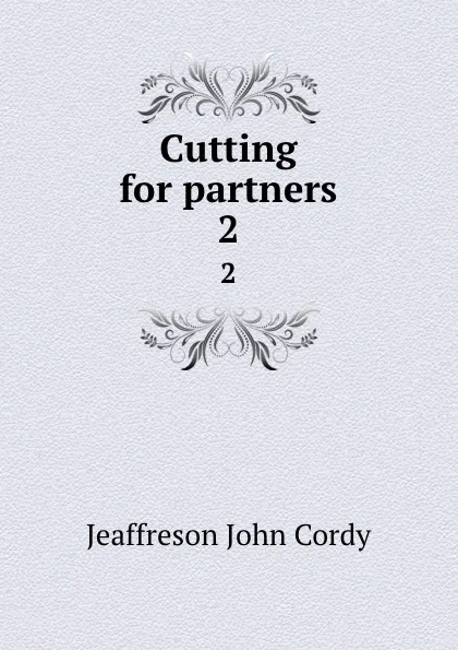 Обложка книги Cutting for partners. 2, Jeaffreson John Cordy