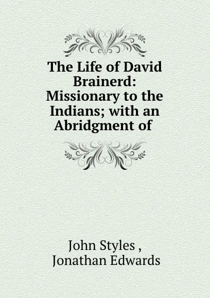 Обложка книги The Life of David Brainerd: Missionary to the Indians; with an Abridgment of ., John Styles