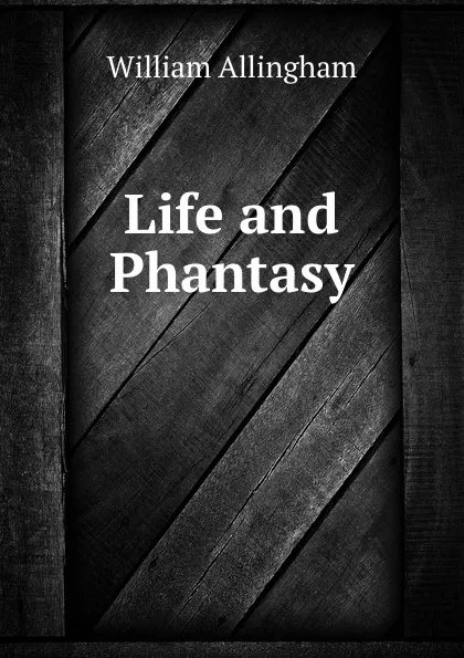 Обложка книги Life and Phantasy, William Allingham